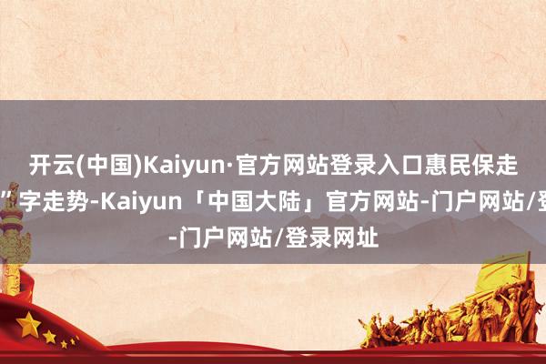 开云(中国)Kaiyun·官方网站登录入口惠民保走出了“A”字走势-Kaiyun「中国大陆」官方网站-门户网站/登录网址