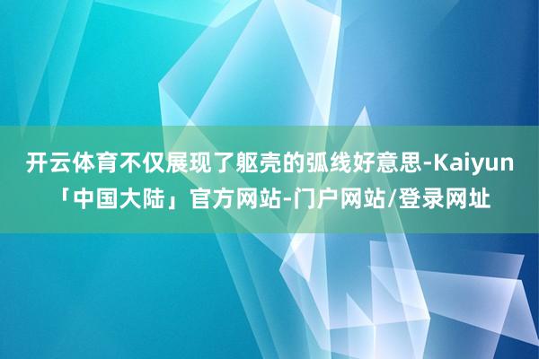 开云体育不仅展现了躯壳的弧线好意思-Kaiyun「中国大陆」官方网站-门户网站/登录网址