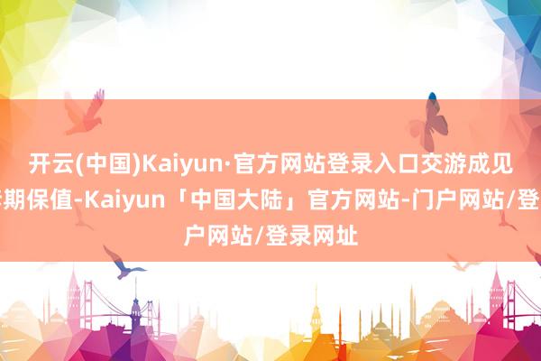 开云(中国)Kaiyun·官方网站登录入口交游成见限于套期保值-Kaiyun「中国大陆」官方网站-门户网站/登录网址